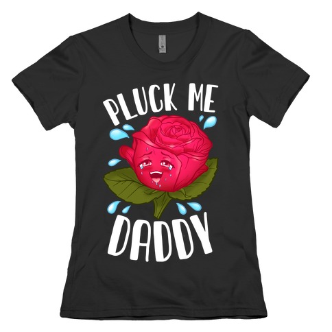Pluck Me Daddy Rose Womens T-Shirt