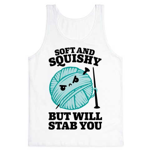 Soft and Squishy But Will Stab You Tank Top