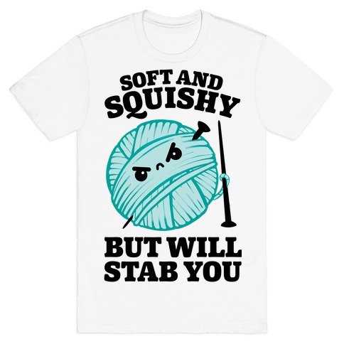 Soft and Squishy But Will Stab You T-Shirt