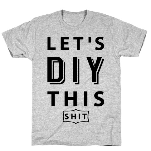 Let's DIY This Shit T-Shirt
