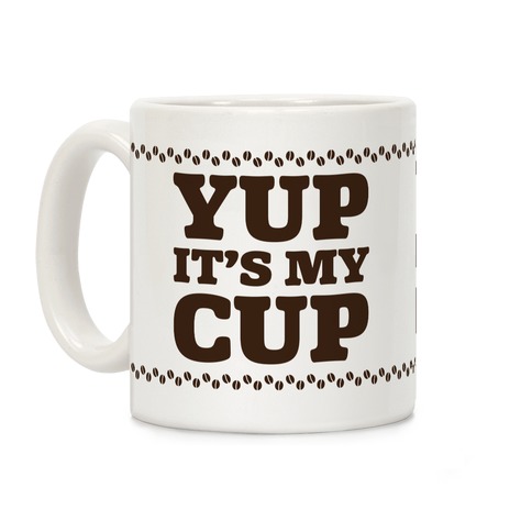 Yup It's My Cup Coffee Mug