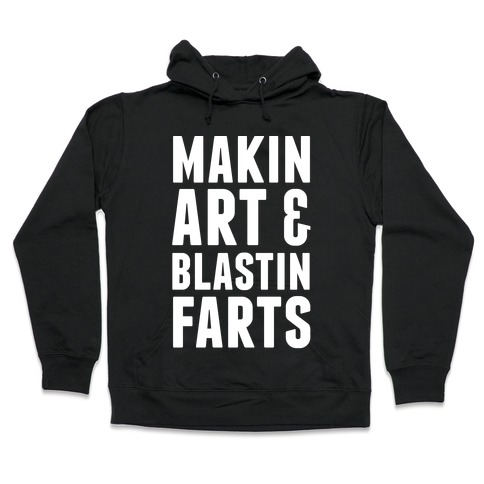 Makin Art and Blastin Farts Hooded Sweatshirt