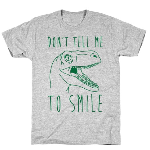 Don't Tell Me To Smile Dino T-Shirt