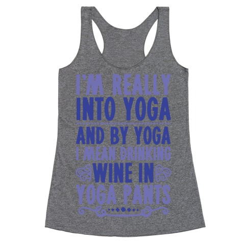 I'm Really Into Yoga (And By Yoga I Mean Drinking Wine In Yoga Pants) Racerback Tank Top