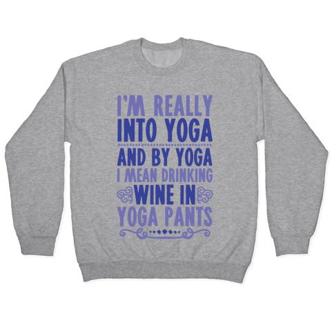 I'm Really Into Yoga (And By Yoga I Mean Drinking Wine In Yoga Pants) Pullover