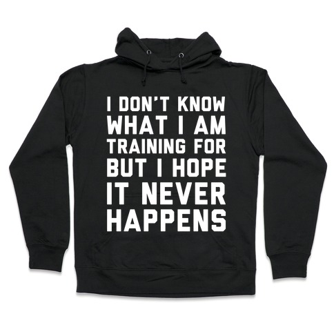 I Don't Know What I'm Training For Hooded Sweatshirt