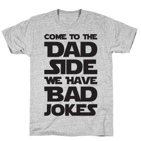 Come To The Dad Side We Have Bad Jokes T-Shirt