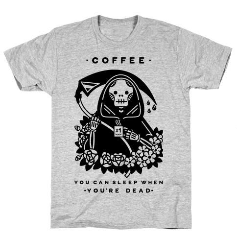 Coffee You Can Sleep When You're Dead T-Shirt | LookHUMAN