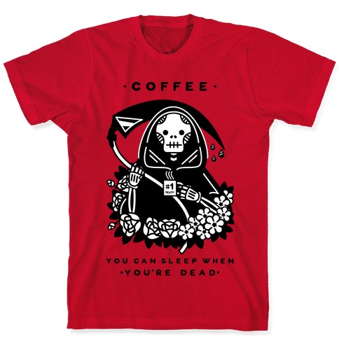 Coffee You Can Sleep When You're Dead T-Shirts | LookHUMAN