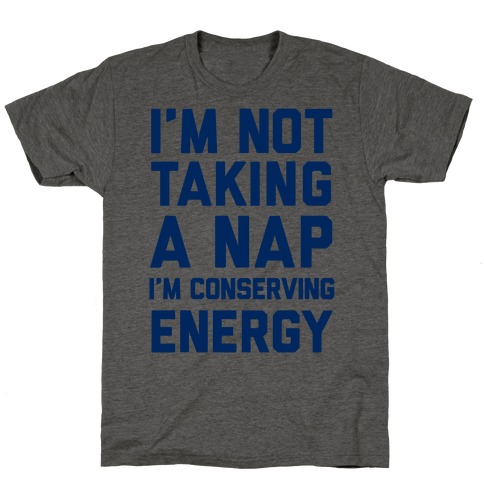 I'm Not Taking A Nap I'm Conserving Energy T-Shirt