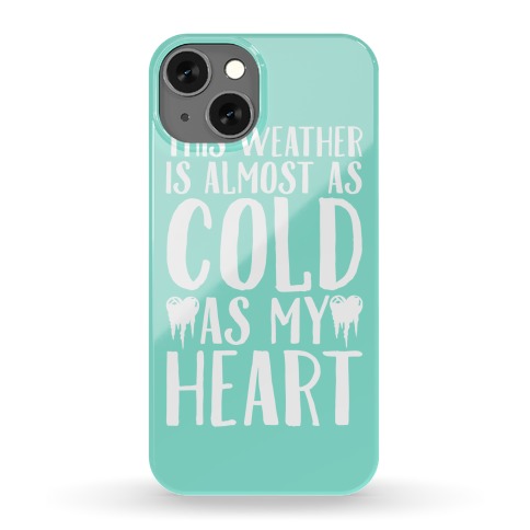 This Weather is Almost as Cold As My Heart Phone Case