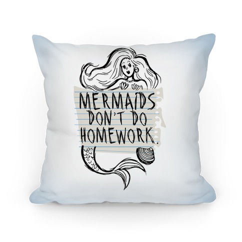 Mermaids Don't Do Homework Pillow