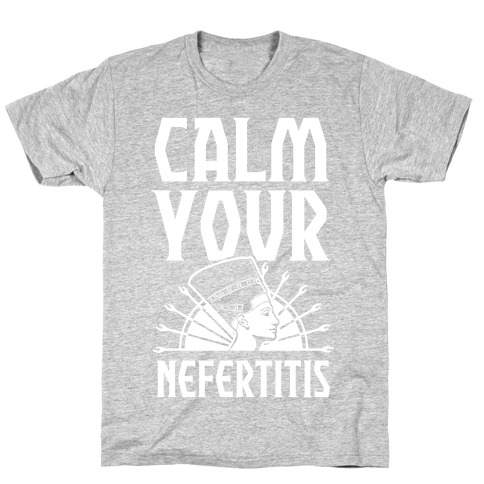 Calm Your Nefertitis T-Shirt