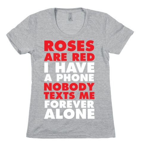Roses Are Red I Have A Phone Nobody Texts Me Forever Alone Womens T-Shirt