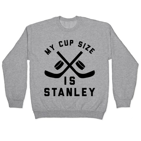 My Cup Size Is Stanley  Pullover