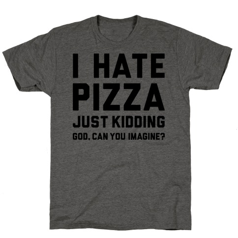 I Hate Pizza T-Shirt