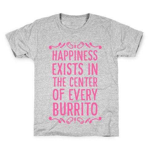 Happiness Exists in the Center of Every Burrito Kids T-Shirt