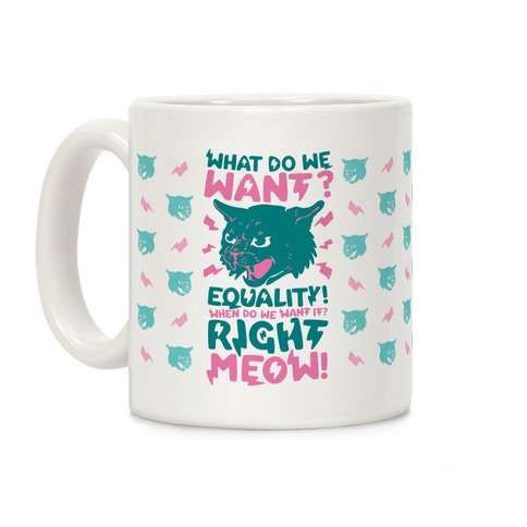 What Do We Want? Equality! When Do We Want it? Right Meow! Coffee Mug