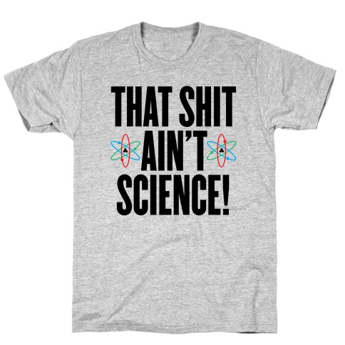 That Shit Ain't Science T-Shirt