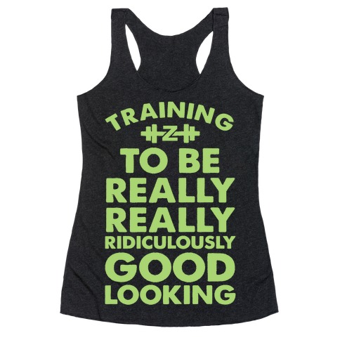 Training to be Really, Really, Ridiculously Good Looking Racerback Tank Top