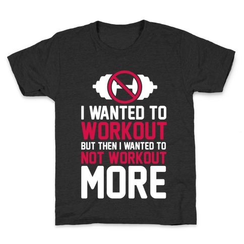 I Wanted To Workout But Then I Wanted To Not Workout More Kids T-Shirt