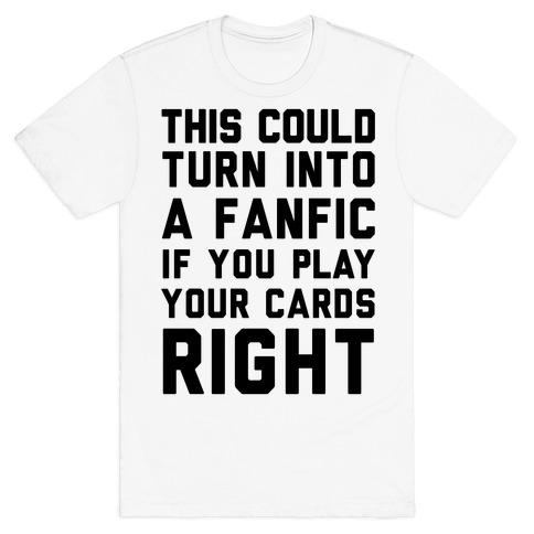 This Could Turn Into A Fanfic If You Play Your Cards Right T-Shirt