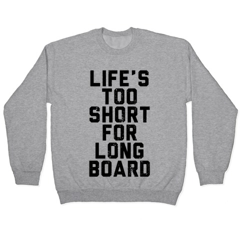 Life's Too Short For Longboard Pullover