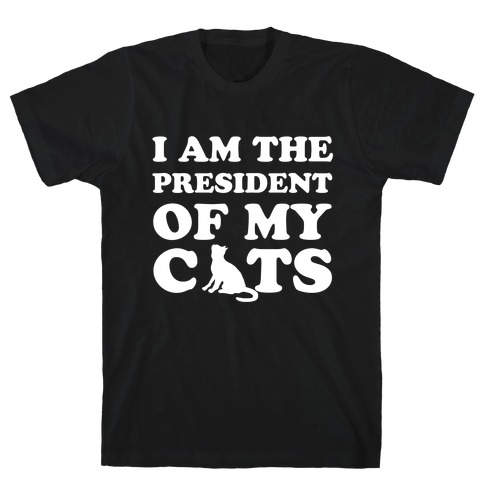 I Am The President Of My Cats T-Shirt