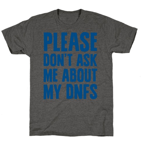 Please Don't Ask Me About My DNFs T-Shirt