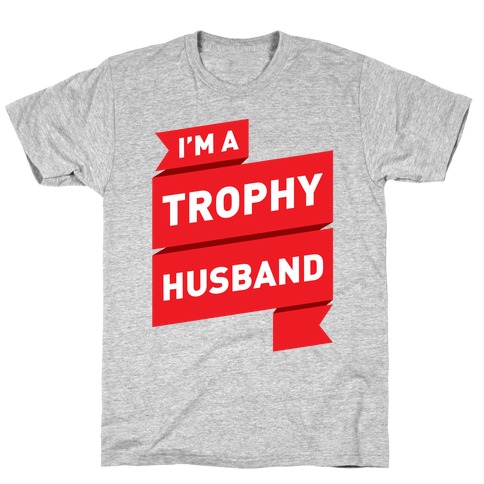 I'm A Trophy Husband T-Shirt