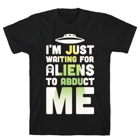 I'm Just Waiting For Aliens To Abduct Me T-Shirt