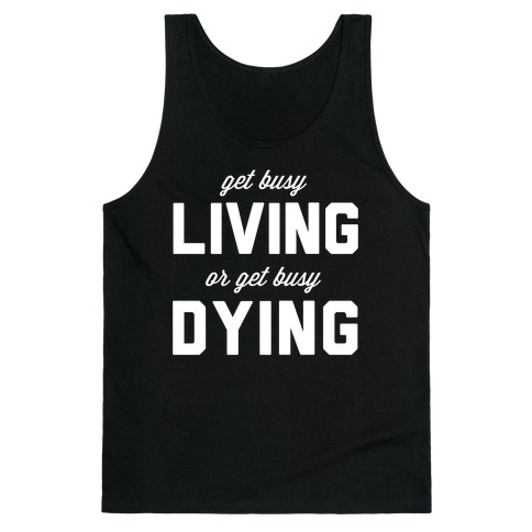 Get Busy Living or Get Busy Dying Tank Top