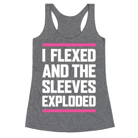 I Flexed And The Sleeves Exploded Racerback Tank Top