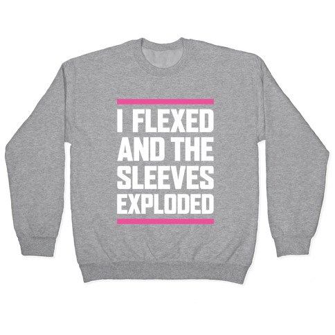 I Flexed And The Sleeves Exploded Pullover