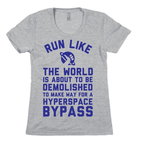 Run Like The World Is About To Be Demolished To Make Way For A Hyperspce Bypass Womens T-Shirt