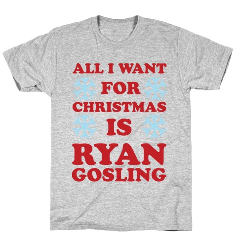 All I Want for Christmas is Ryan Gosling T-Shirt