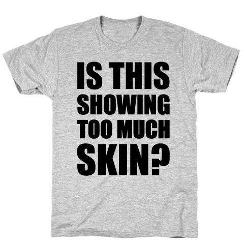 Is This Showing Too Much Skin? T-Shirt