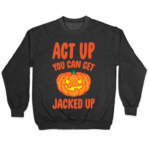 Act Up You Can Get Jacked Up Halloween Parody White Print Pullover