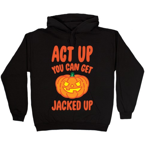 Act Up You Can Get Jacked Up Halloween Parody White Print Hooded Sweatshirt