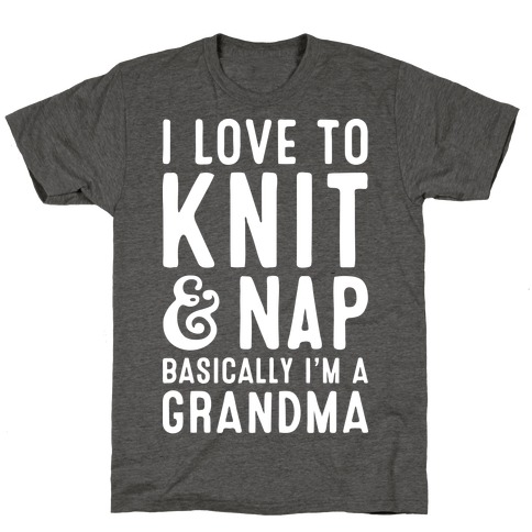 I Love To Knit & Nap Basically I'm A Grandma T-Shirt