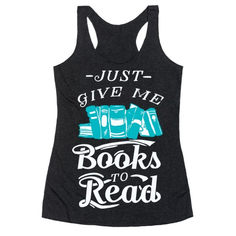 Just Give Me Books To Read Racerback Tank Top