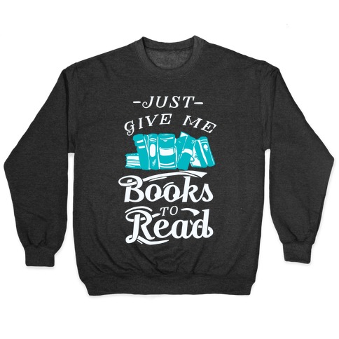 Just Give Me Books To Read Pullover