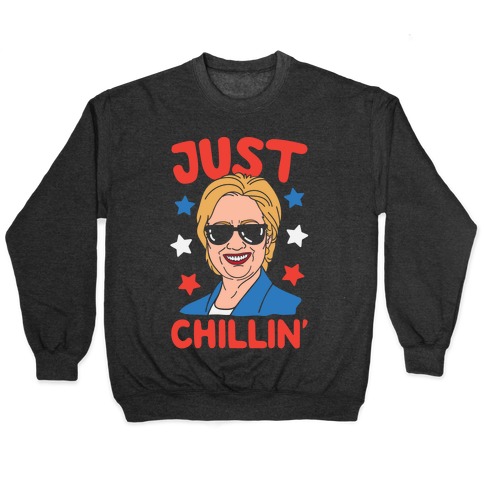 Just Chillin' Hillary Clinton Pullover