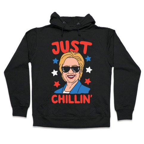 Just Chillin' Hillary Clinton Hooded Sweatshirt