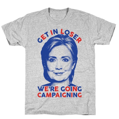 Get In Loser We're Going Campaigning T-Shirt
