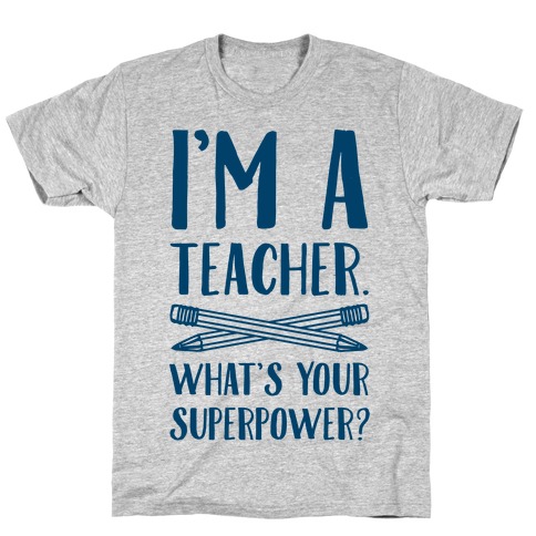 I'm a Teacher. What's Your Superpower? T-Shirt
