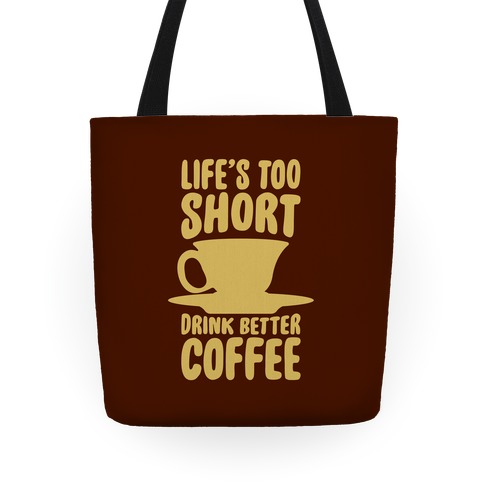 Life's Too Short, Drink Better Coffee Tote