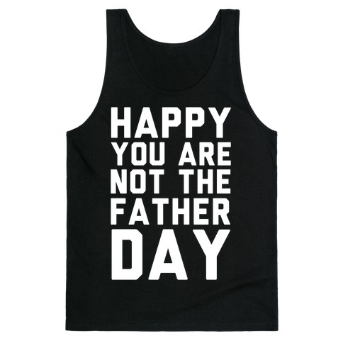 Happy You Are Not The Father Day Tank Top