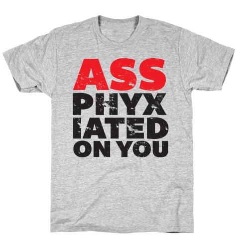 Ass-phyxiated T-Shirt