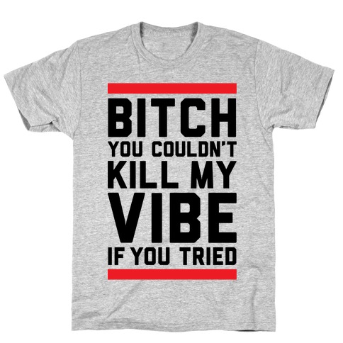 You Couldn't Kill My Vibe T-Shirt